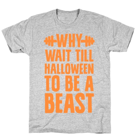 Why Wait Till Halloween to Be a Beast T-Shirt