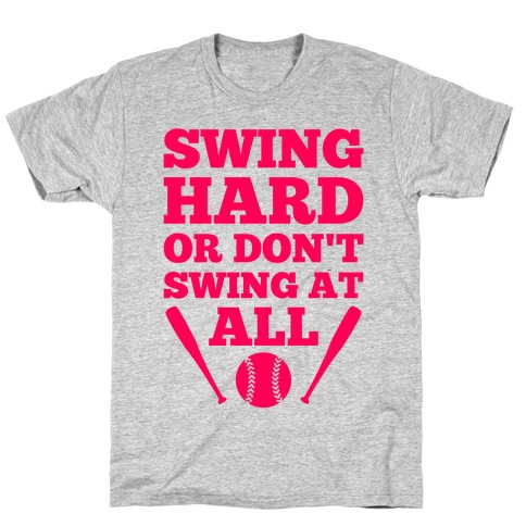 Swing Hard Or Don't Swing At All T-Shirt