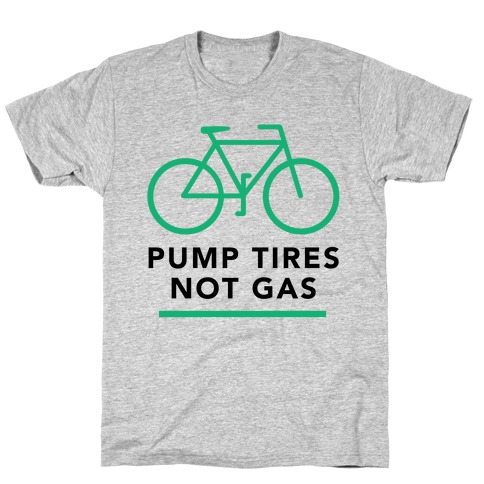 Pump Tires, Not Gas T-Shirt