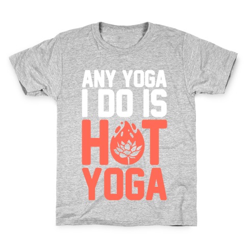 Any Yoga I Do Is Hot Yoga Kids T-Shirt