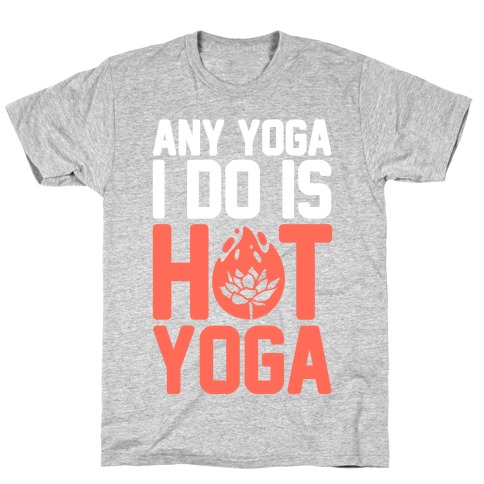 Any Yoga I Do Is Hot Yoga T-Shirt