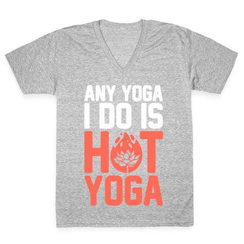 Any Yoga I Do Is Hot Yoga V-Neck Tee Shirt
