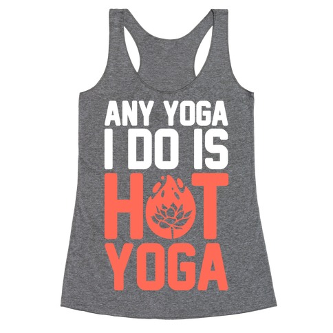 Any Yoga I Do Is Hot Yoga Racerback Tank Top