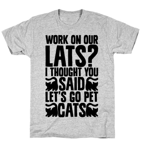 Work On Our Lats? I Thought You Said Let's Go Pet Cats T-Shirt