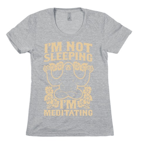 I'm Not Sleeping I'm Meditating Womens T-Shirt