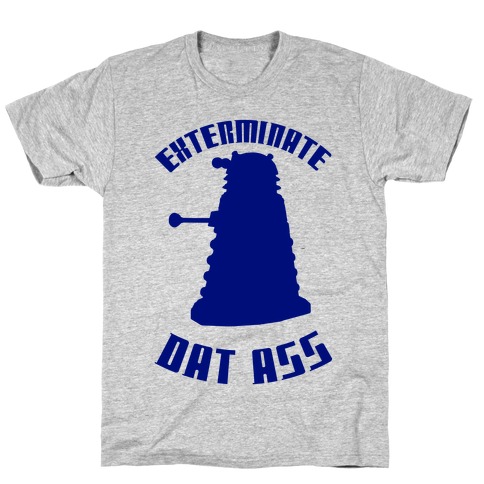 Exterminate Dat Ass T-Shirt
