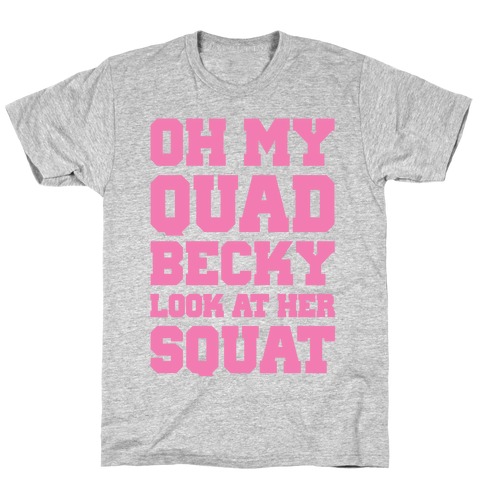 Oh My Quad Becky Look At Her Squat T-Shirt