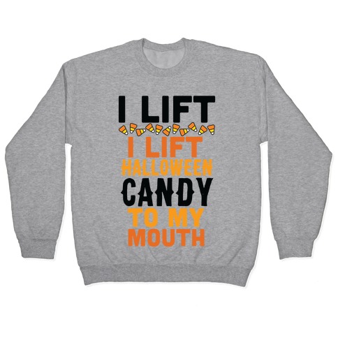 I Lift (Halloween Candy To My Mouth) Pullover