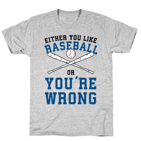 Either You Like Baseball Or You're Wrong T-Shirt