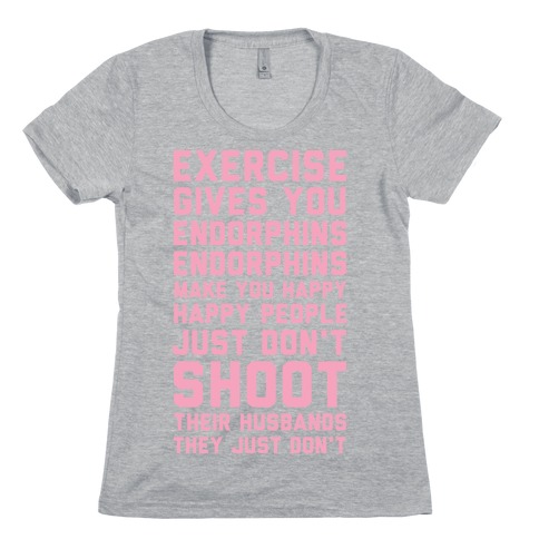 Exercise Gives You Endorphins Womens T-Shirt