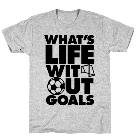 Life Without Goals (Soccer) T-Shirt