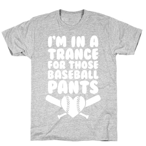 I'm In A Trance For Those Baseball Pants T-Shirt
