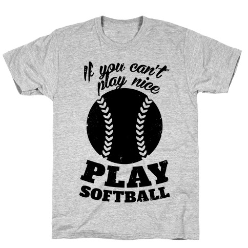 If You Can't Play Nice Play Softball T-Shirt