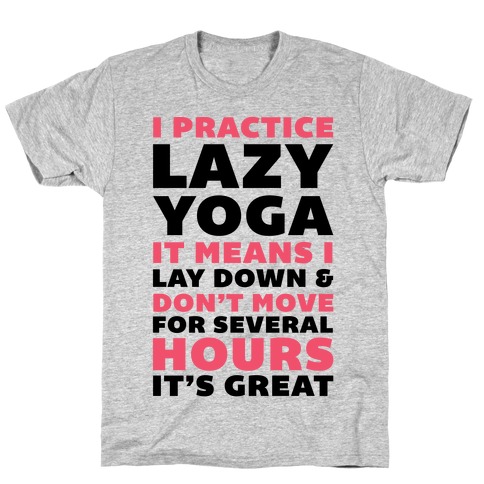 I Practice Lazy Yoga It Means I Lay Down & Don't Move T-Shirt
