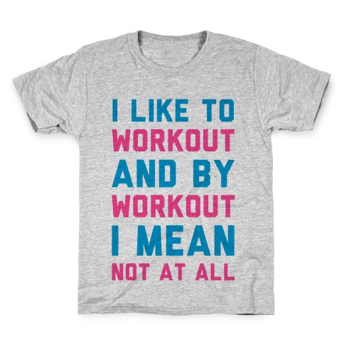 I Like to Workout and By Workout I Mean Not at All Kids T-Shirt