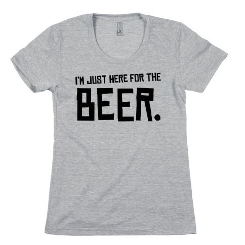 I'm Just Here for the Beer Womens T-Shirt