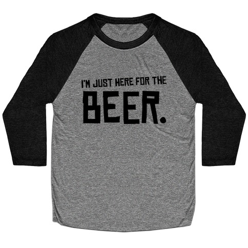 I'm Just Here for the Beer Baseball Tee