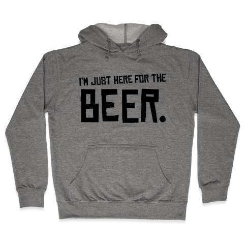 I'm Just Here for the Beer Hooded Sweatshirt