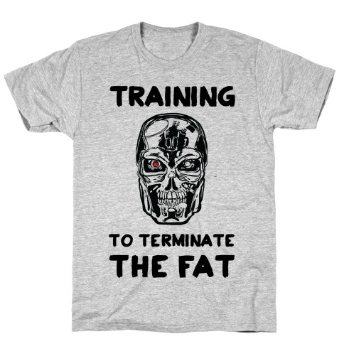 Training To Terminate The Fat T-Shirt