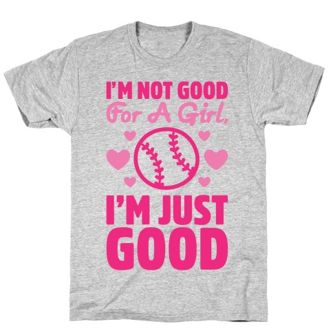 I'm Not Good For A Girl I'm Just Good Softball T-Shirt