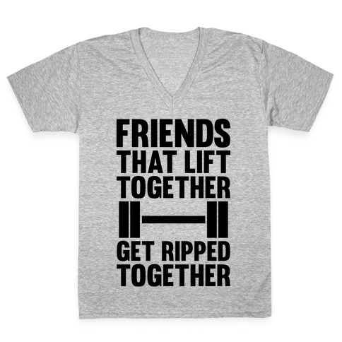 Friends That Lift Together Get Ripped Together V-Neck Tee Shirt