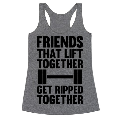 Friends That Lift Together Get Ripped Together Racerback Tank Top