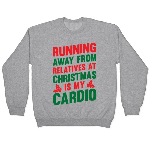 Running Away From Relatives At Christmas Is My Cardio Pullover