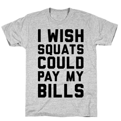 I Wish Squats Could Pay My Bills T-Shirt