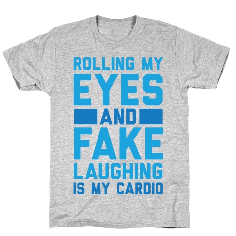 Rolling My Eyes And Fake Laughing Is My Cardio T-Shirt