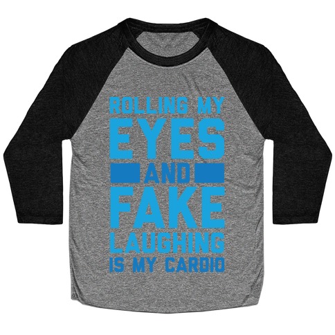 Rolling My Eyes And Fake Laughing Is My Cardio Baseball Tee