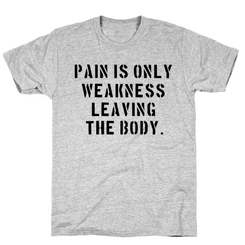Pain is Only Weakness Leaving the Body T-Shirt