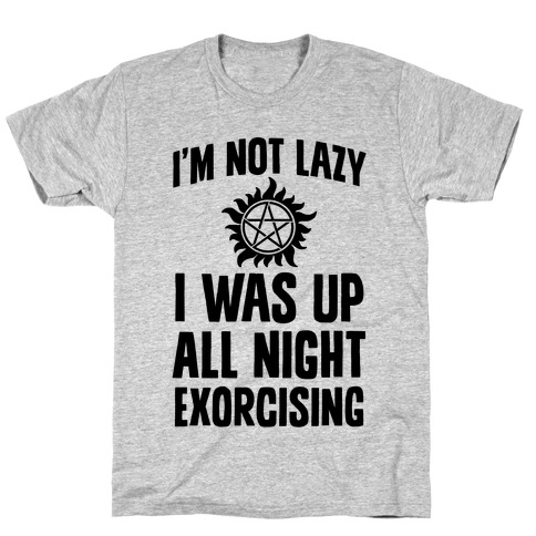 I'm Not Lazy, I Was Up All Night Exorcising T-Shirt