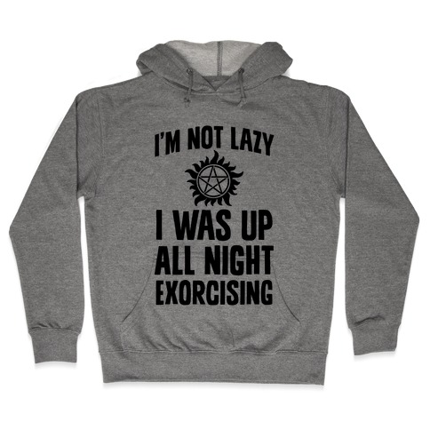 I'm Not Lazy, I Was Up All Night Exorcising Hooded Sweatshirt
