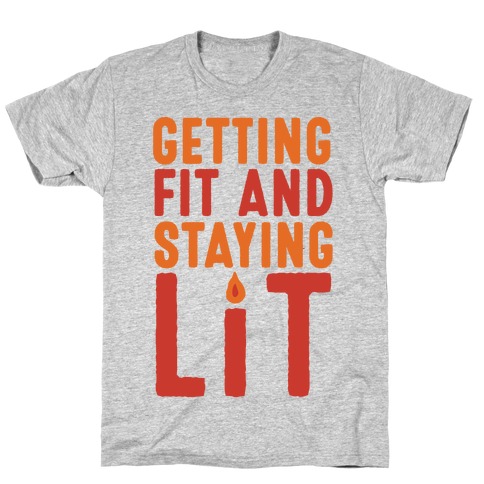 Getting Fit And Staying Lit T-Shirt
