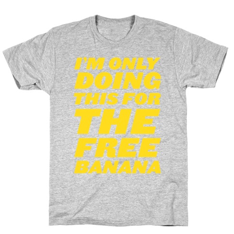 I'm Only Doing This For The Free Banana T-Shirt