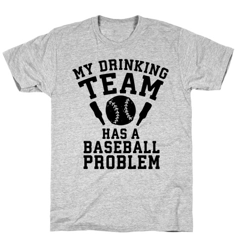 My Drinking Team Has a Baseball Problem T-Shirt