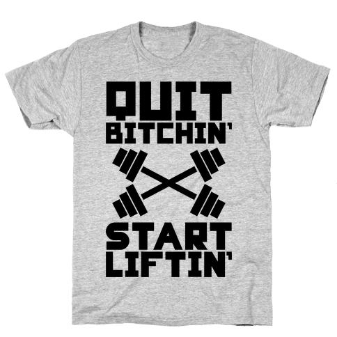 Quit Bitchin' Start Liftin' T-Shirt | Activate Apparel