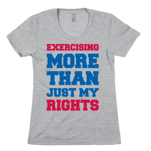 Exercising More Than Just My Rights Womens T-Shirt