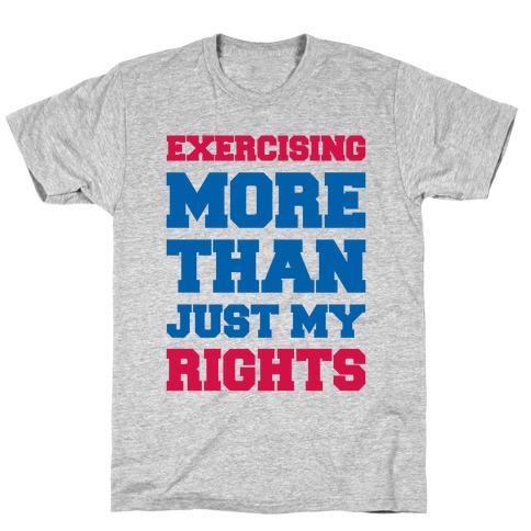 Exercising More Than Just My Rights T-Shirt