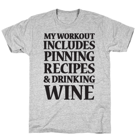My Workout Includes Pinning Recipes And Drinking Wine T-Shirt