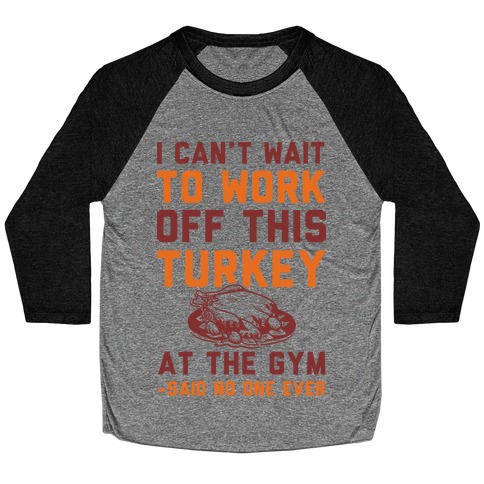 I Can't Wait To Work Off This Turkey At The Gym Said No One Ever Baseball Tee