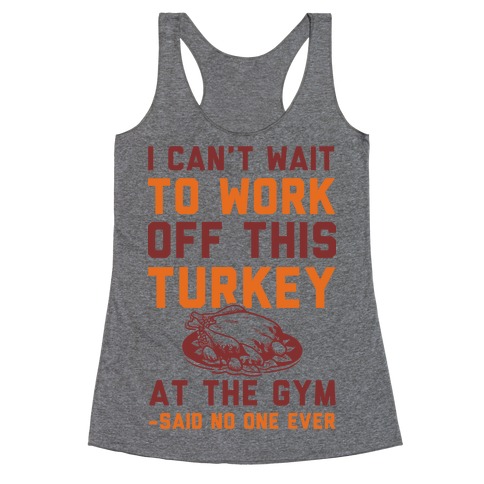 I Can't Wait To Work Off This Turkey At The Gym Said No One Ever Racerback Tank Top