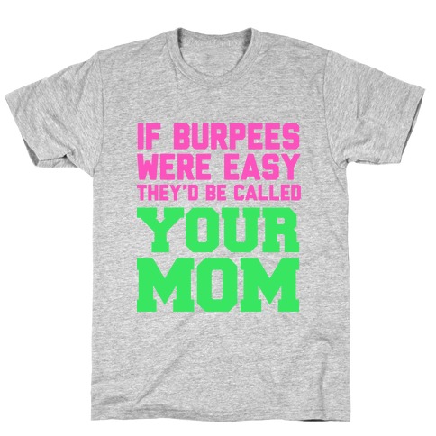 If Burpees Were Easy They'd be Called Your Mom T-Shirt