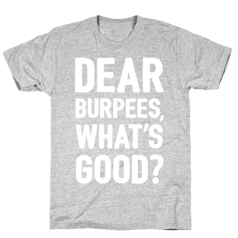 Dear Burpees What's Good T-Shirt