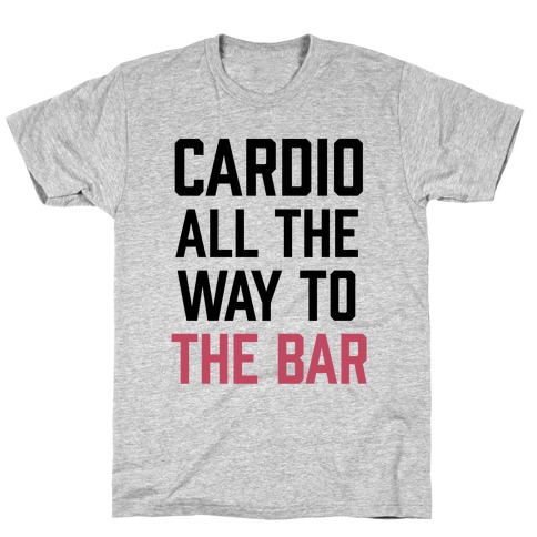 Cardio All The Way To The Bar T-Shirt
