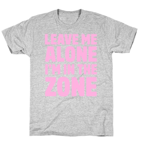 Leave Me Alone I'm In The Zone T-Shirt