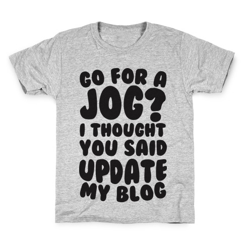 Go For A Jog? I Thought You Said Update My Blog Kids T-Shirt
