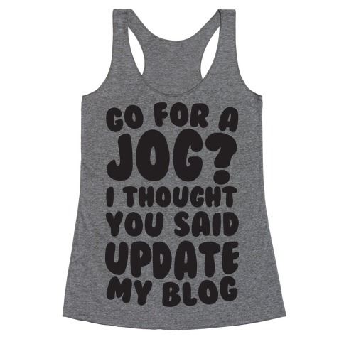 Go For A Jog? I Thought You Said Update My Blog Racerback Tank Top