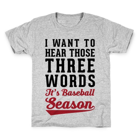 I Want To Hear Those Three Words "It's Baseball Season" Kids T-Shirt