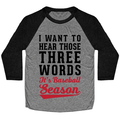 I Want To Hear Those Three Words "It's Baseball Season" Baseball Tee